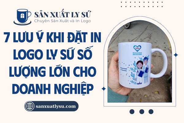 Lưu ý khi đặt in logo ly sứ số lượng lớn tại xưởng