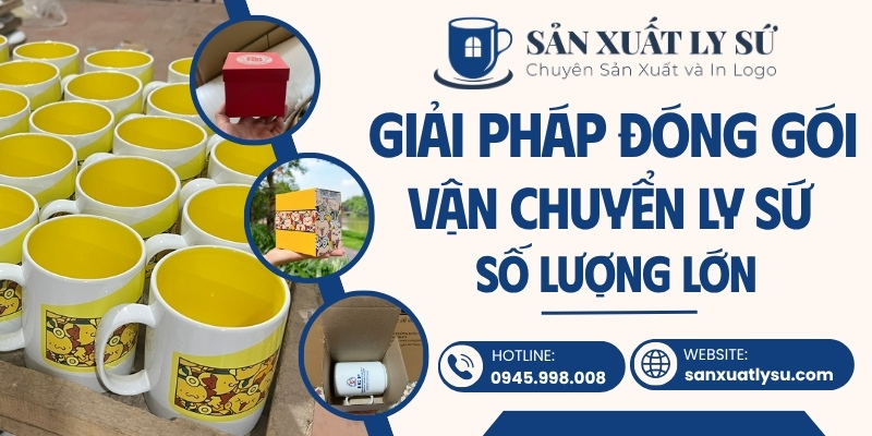 Giải pháp đóng gói và vận chuyển ly sứ số lượng lớn