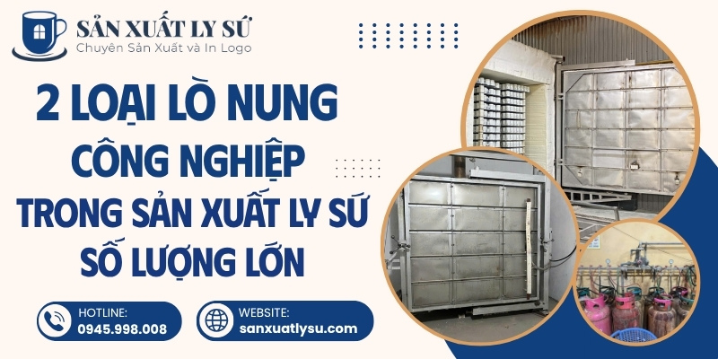 3 loại lò nung công nghiệp trong sản xuất ly sứ số lượng lớn