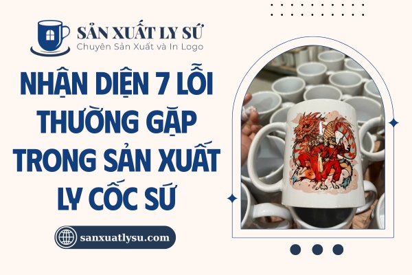 Nhận diện 7 lỗi thường gặp trong sản xuất ly cốc sứ