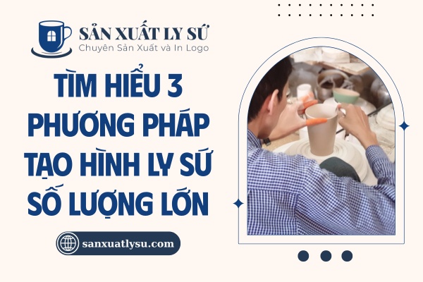 3 Phương pháp tạo hình ly sứ số lượng lớn